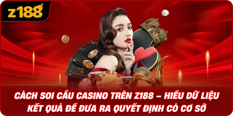 Cách Soi Cầu Casino Trên Z188 – Hiểu Dữ Liệu Kết Quả Để Đưa Ra Quyết Định