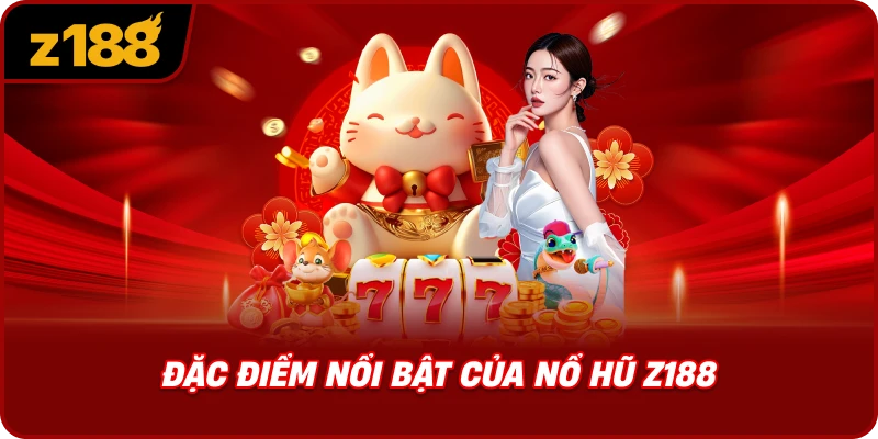 Đặc Điểm Nổi Bật Của Nổ Hũ Z188