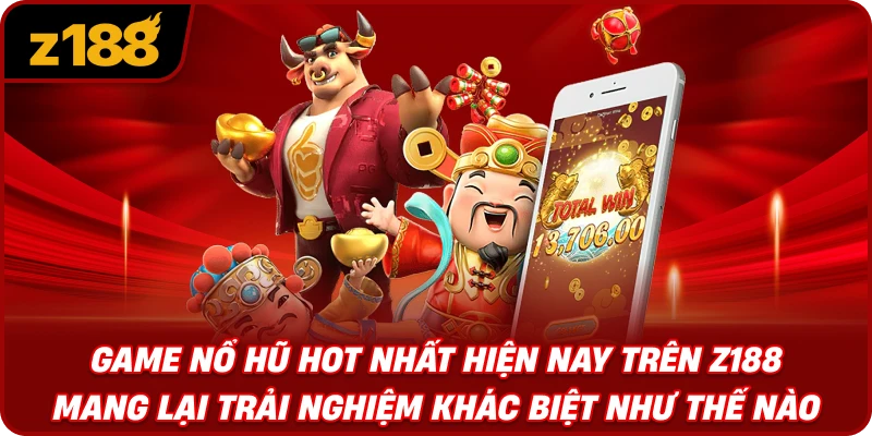 Game Nổ Hũ Hot Nhất Hiện Nay Trên Z188 Mang Lại Trải Nghiệm Khác Biệt Như Thế Nào